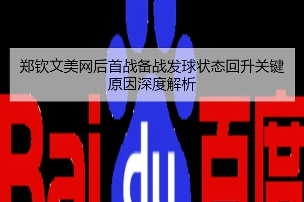 郑钦文美网后首战备战发球状态回升关键原因深度解析